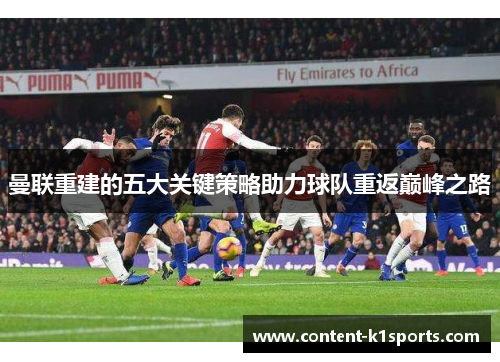 曼联重建的五大关键策略助力球队重返巅峰之路