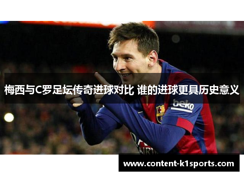 梅西与C罗足坛传奇进球对比 谁的进球更具历史意义