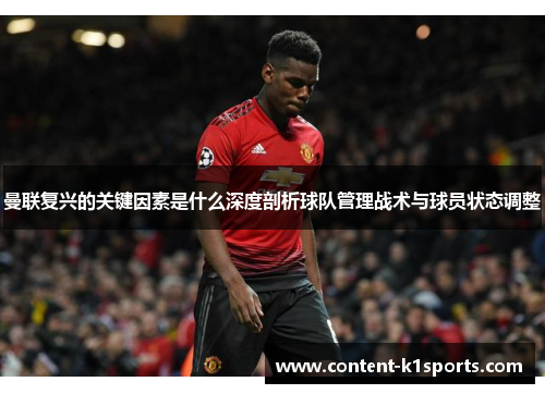 曼联复兴的关键因素是什么深度剖析球队管理战术与球员状态调整
