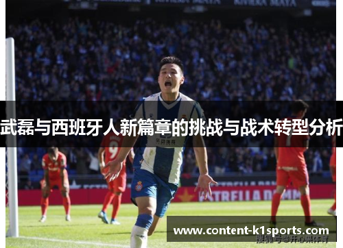 武磊与西班牙人新篇章的挑战与战术转型分析
