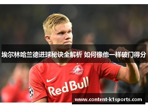埃尔林哈兰德进球秘诀全解析 如何像他一样破门得分