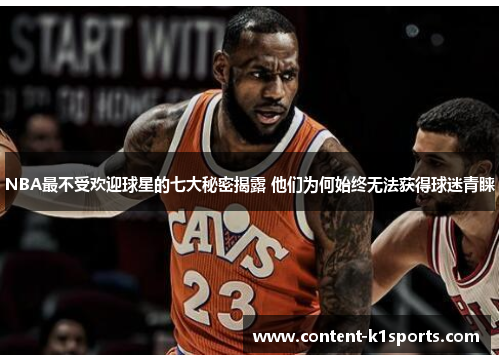 NBA最不受欢迎球星的七大秘密揭露 他们为何始终无法获得球迷青睐