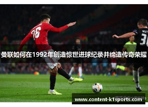 曼联如何在1992年创造惊世进球纪录并缔造传奇荣耀