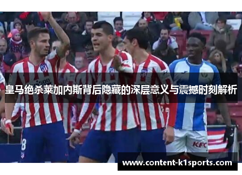 皇马绝杀莱加内斯背后隐藏的深层意义与震撼时刻解析