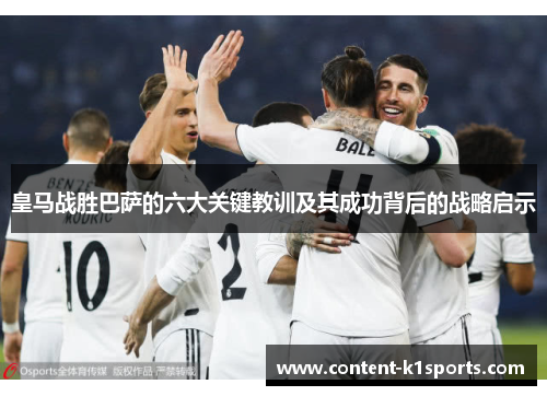 皇马战胜巴萨的六大关键教训及其成功背后的战略启示