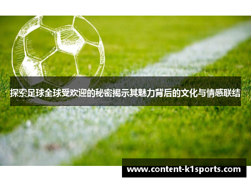 探索足球全球受欢迎的秘密揭示其魅力背后的文化与情感联结
