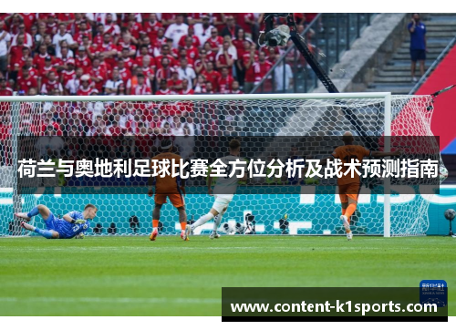 荷兰与奥地利足球比赛全方位分析及战术预测指南