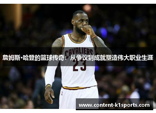 詹姆斯·哈登的篮球传奇:从争议到成就塑造伟大职业生涯