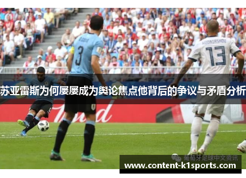 苏亚雷斯为何屡屡成为舆论焦点他背后的争议与矛盾分析