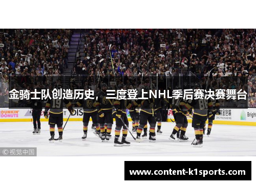 金骑士队创造历史，三度登上NHL季后赛决赛舞台