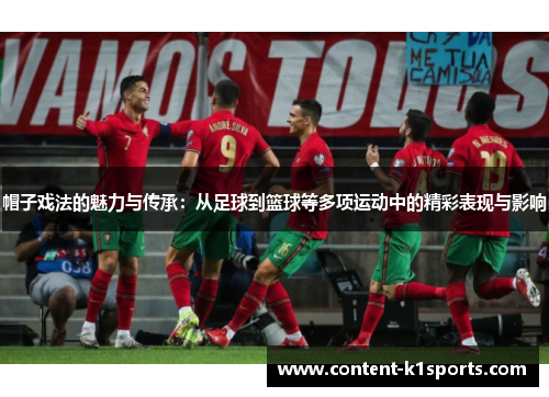帽子戏法的魅力与传承：从足球到篮球等多项运动中的精彩表现与影响