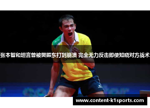 张本智和坦言曾被樊振东打到崩溃 完全无力反击即使知晓对方战术