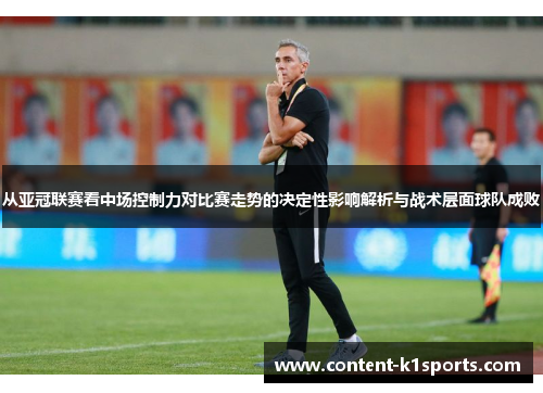 从亚冠联赛看中场控制力对比赛走势的决定性影响解析与战术层面球队成败