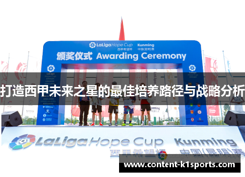 打造西甲未来之星的最佳培养路径与战略分析 打造西甲未来之星的最佳培养路径与战略分析