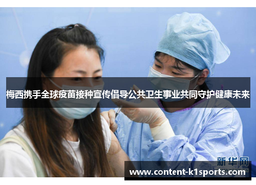梅西携手全球疫苗接种宣传倡导公共卫生事业共同守护健康未来