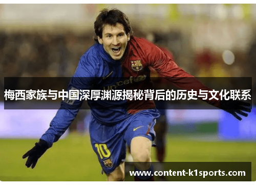 梅西家族与中国深厚渊源揭秘背后的历史与文化联系 梅西家族与中国深厚渊源揭秘背后的历史与文化联系